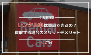 レンタル・リース車は買取できる？特徴やメリット・デメリットを解説
